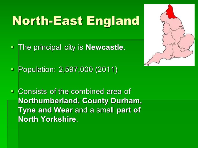 North-East England The principal city is Newcastle.  Population: 2,597,000 (2011)  Consists of